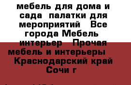 мебель для дома и сада, палатки для мероприятий - Все города Мебель, интерьер » Прочая мебель и интерьеры   . Краснодарский край,Сочи г.